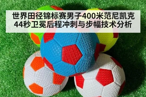 世界田径锦标赛男子400米范尼凯克44秒卫冕后程冲刺与步幅技术分析